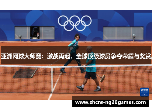 亚洲网球大师赛：激战再起，全球顶级球员争夺荣耀与奖赏