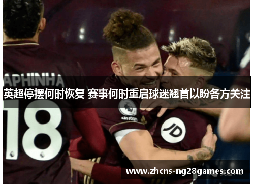 英超停摆何时恢复 赛事何时重启球迷翘首以盼各方关注