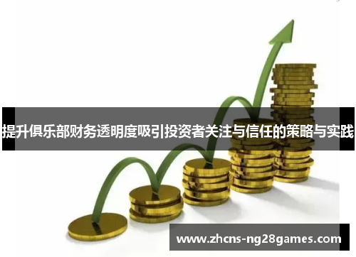 提升俱乐部财务透明度吸引投资者关注与信任的策略与实践