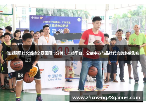 篮球明星社交活动全景回顾与分析：互动平台、公益事业与品牌代言的多重影响