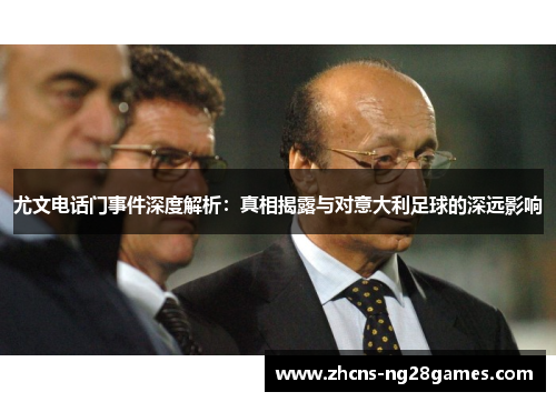 尤文电话门事件深度解析：真相揭露与对意大利足球的深远影响